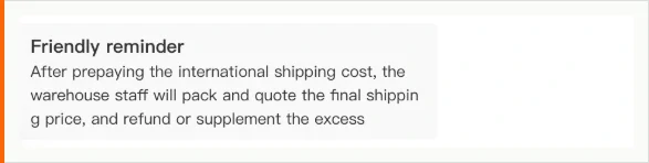 A grey panel headed Friendly reminder explaining that after prepaying the international shipping cost the warehouse staff will pack and quote the final shipping price, and refund or supplement the excess